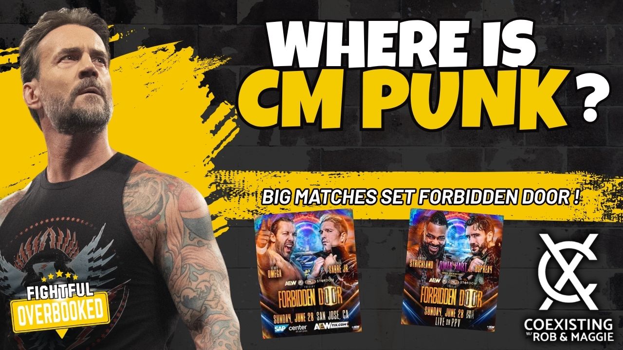 Where is CM Punk? | Big Matches Set For AEW Forbidden Door  | Coexisting w/ Rob & Maggie | 6/12/26